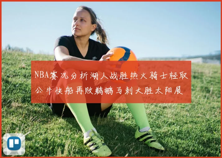 NBA赛况分析湖人战胜热火骑士轻取公牛快船再败鹈鹕马刺大胜太阳展现实力